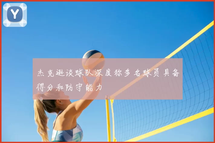 杰克逊谈球队深度称多名球员具备得分和防守能力