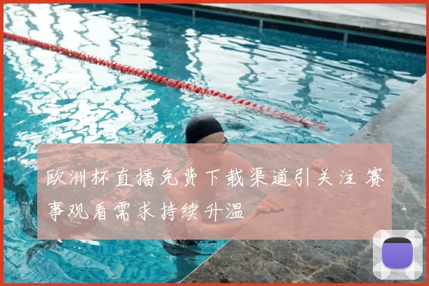 欧洲杯直播免费下载渠道引关注 赛事观看需求持续升温