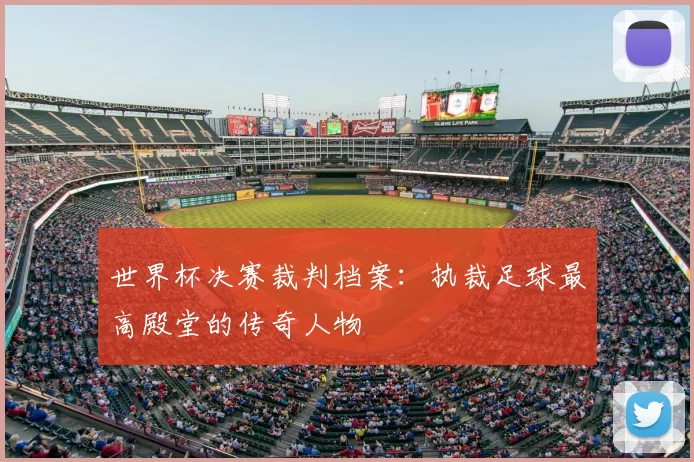 世界杯决赛裁判档案:执裁足球最高殿堂的传奇人物