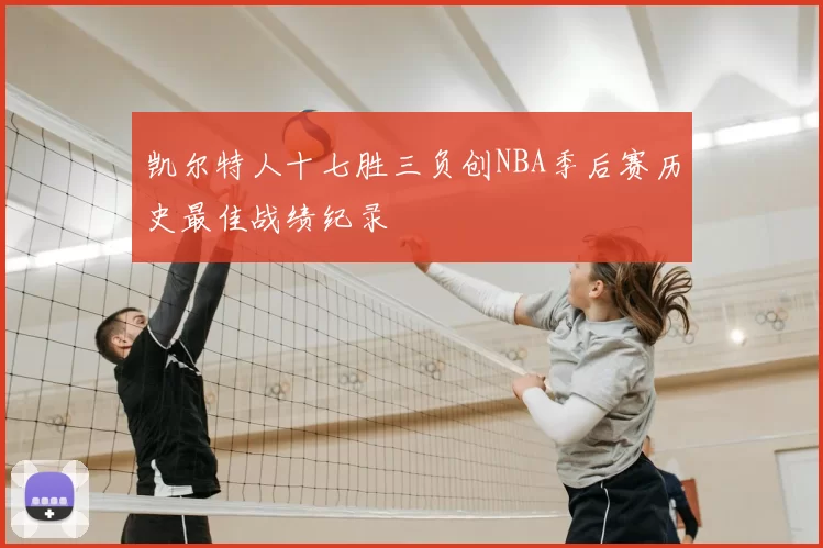 凯尔特人十七胜三负创NBA季后赛历史最佳战绩纪录