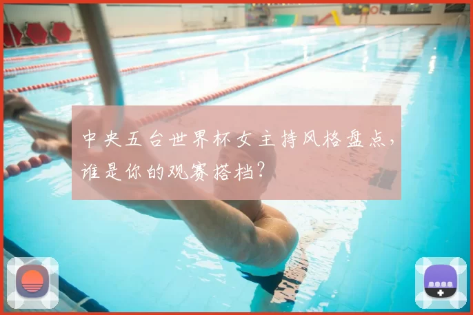 中央五台世界杯女主持风格盘点，谁是你的观赛搭档？
