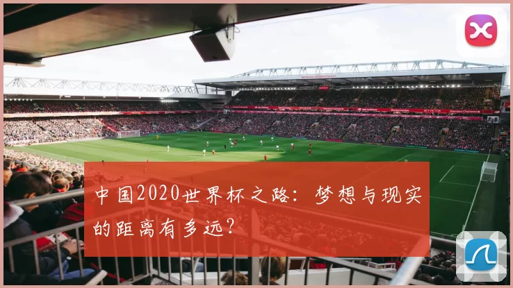 中国2020世界杯之路：梦想与现实的距离有多远？