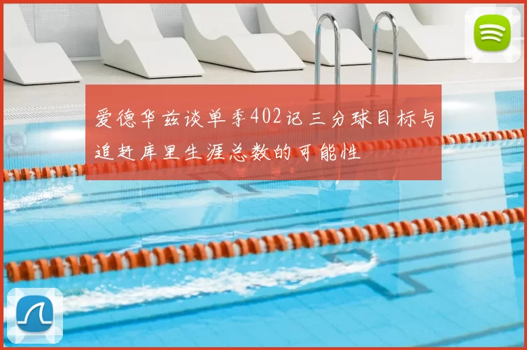 爱德华兹谈单季402记三分球目标与追赶库里生涯总数的可能性
