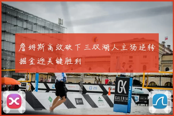詹姆斯高效砍下三双湖人主场逆转掘金迎关键胜利