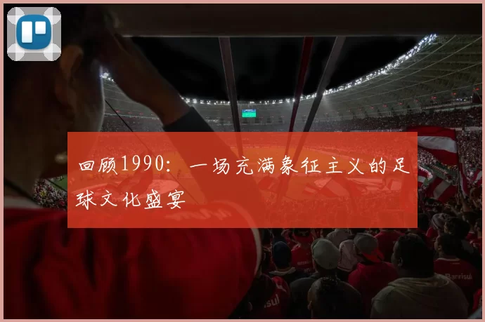 回顾1990:一场充满象征主义的足球文化盛宴