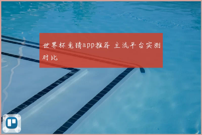 世界杯竞猜app推荐 主流平台实测对比