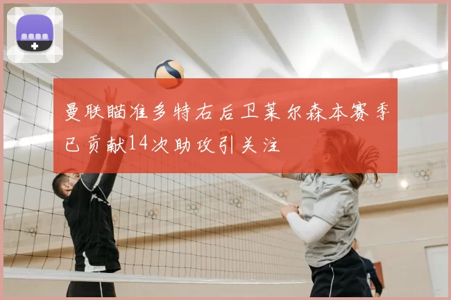 曼联瞄准多特右后卫莱尔森本赛季已贡献14次助攻引关注