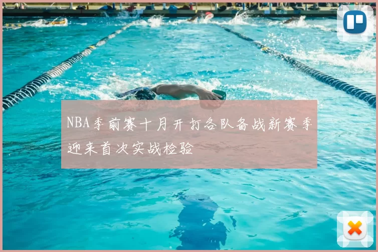 NBA季前赛十月开打各队备战新赛季迎来首次实战检验