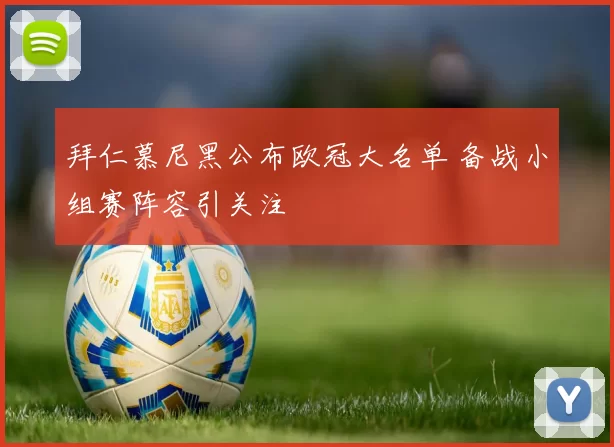 拜仁慕尼黑公布欧冠大名单 备战小组赛阵容引关注