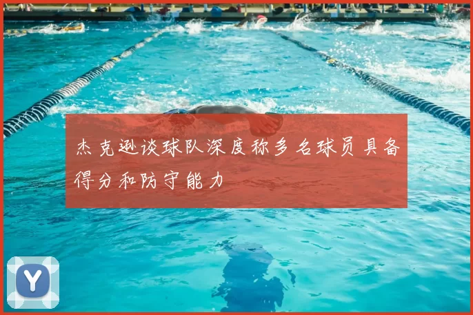 杰克逊谈球队深度称多名球员具备得分和防守能力