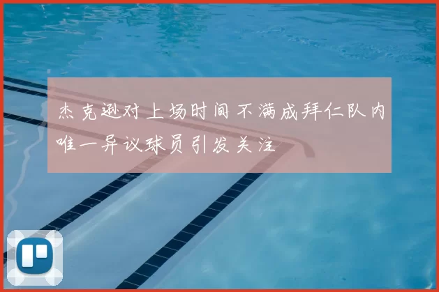 杰克逊对上场时间不满成拜仁队内唯一异议球员引发关注