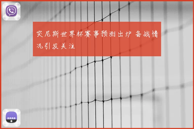 突尼斯世界杯赛事预测出炉 备战情况引发关注