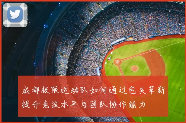 成都极限运动队如何通过包夹革新提升竞技水平与团队协作能力
