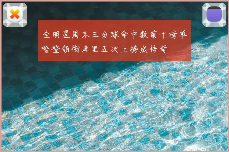 全明星周末三分球命中数前十榜单哈登领衔库里五次上榜成传奇